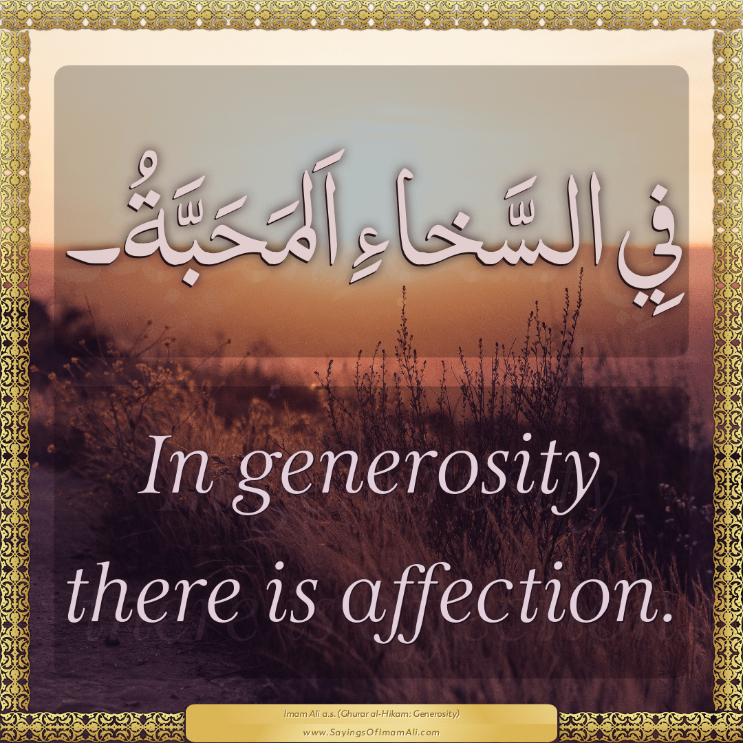 In generosity there is affection.